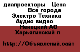 диапроекторы › Цена ­ 2 500 - Все города Электро-Техника » Аудио-видео   . Ненецкий АО,Харьягинский п.